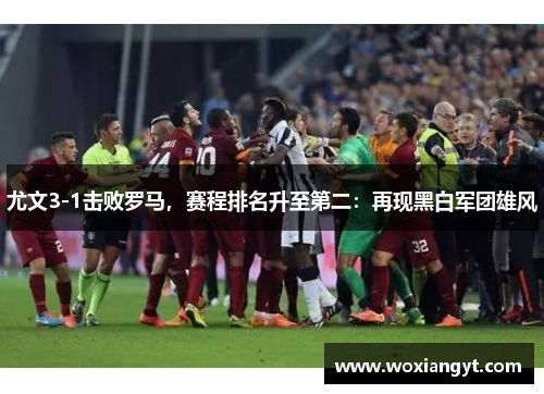 尤文3-1击败罗马，赛程排名升至第二：再现黑白军团雄风